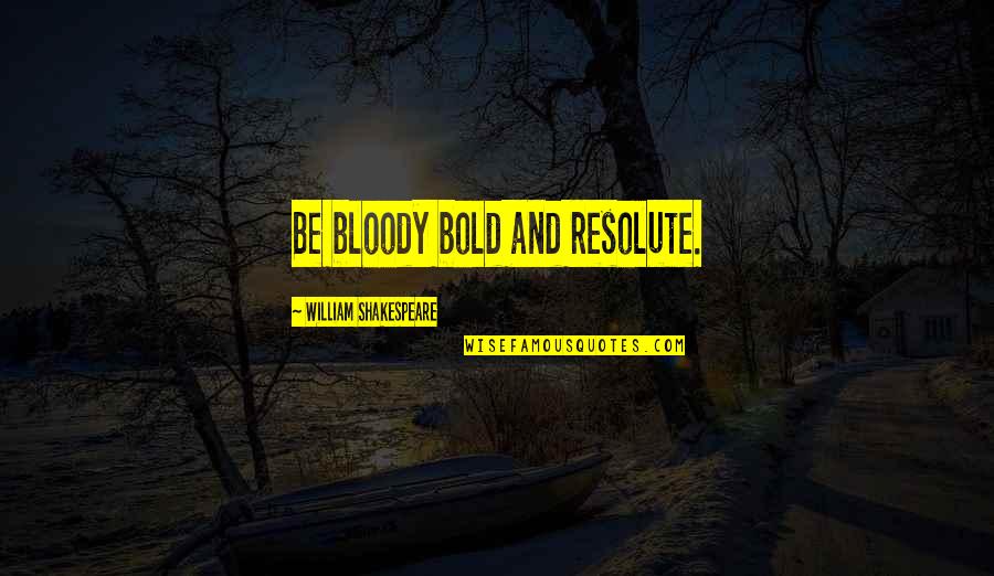 Funny Stupid Person Quotes By William Shakespeare: Be bloody bold and resolute.