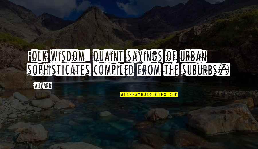 Funny Suburbs Quotes By Bauvard: Folk wisdom: quaint sayings of urban sophisticates compiled