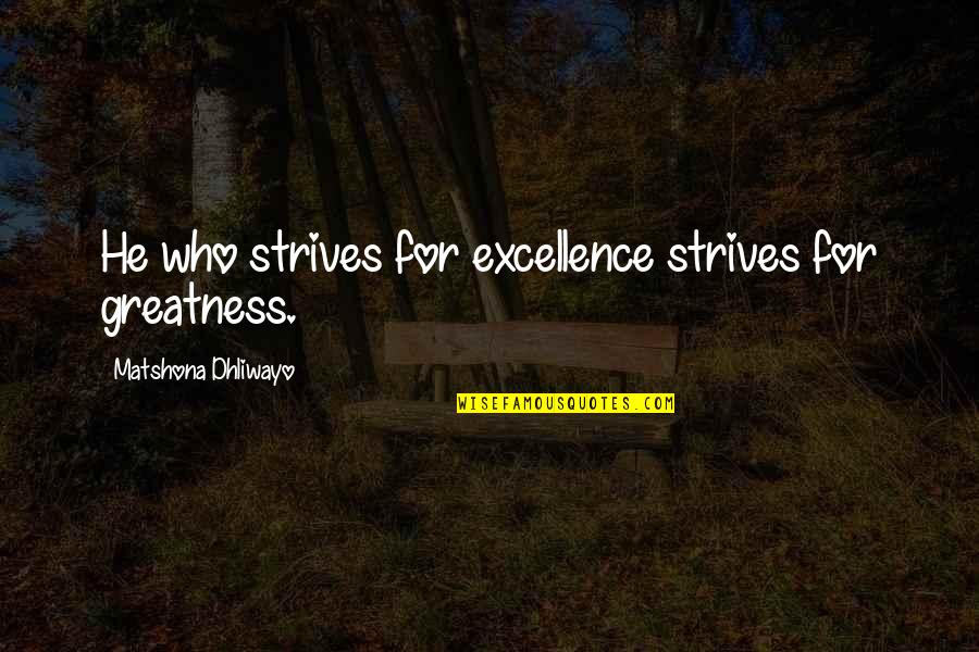 Funny Suburbs Quotes By Matshona Dhliwayo: He who strives for excellence strives for greatness.