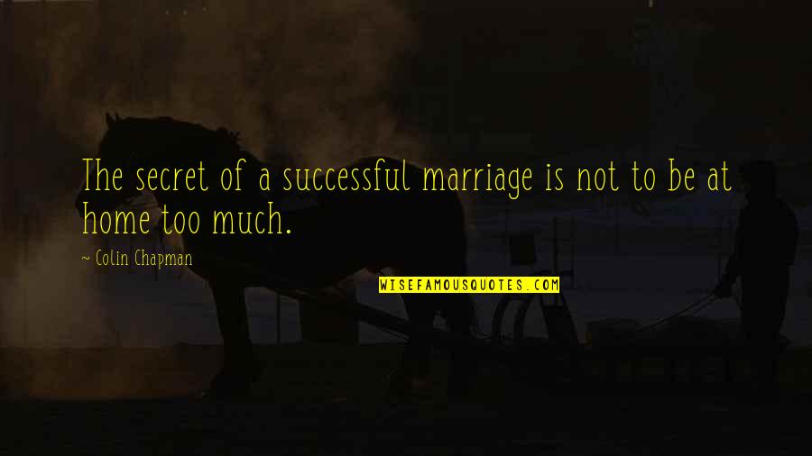Funny Successful Quotes By Colin Chapman: The secret of a successful marriage is not