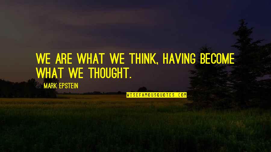 Funny Sugar Daddy Quotes By Mark Epstein: We are what we think, having become what