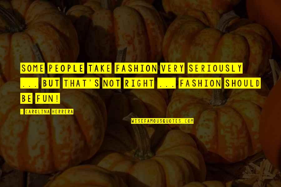 Funny Summer Party Quotes By Carolina Herrera: Some people take fashion very seriously ... but Funny Summer Party Quotes By Carolina Herrera: Some people take fashion very seriously ... but