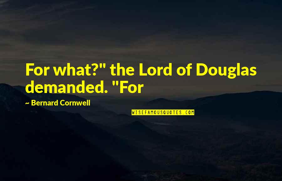 Funny Summer Quotes By Bernard Cornwell: For what?" the Lord of Douglas demanded. "For