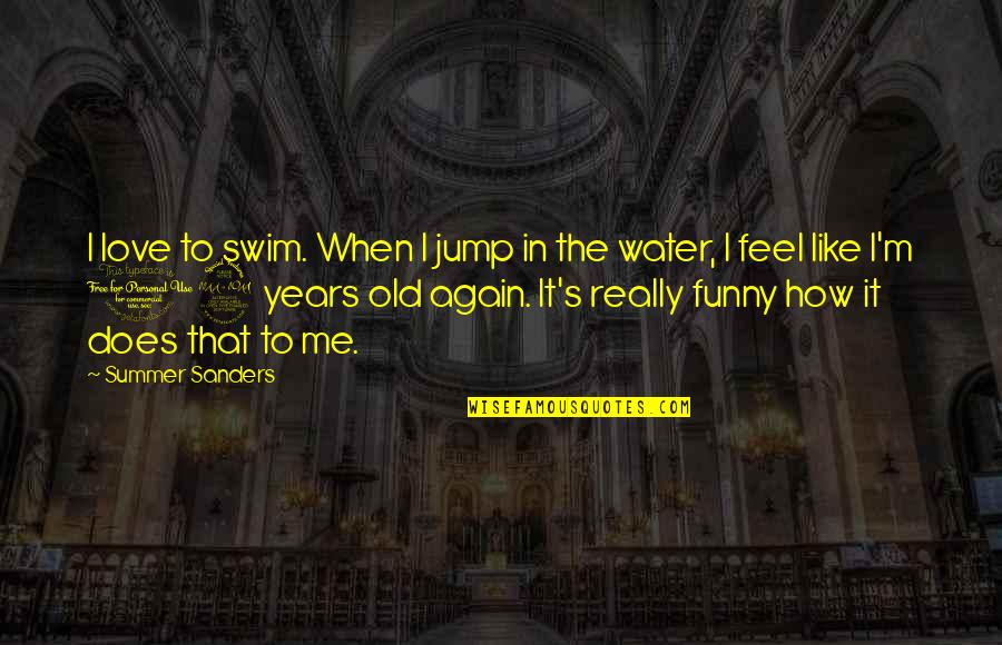Funny Summer Quotes By Summer Sanders: I love to swim. When I jump in