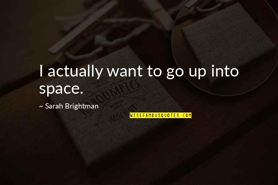 Funny Summer Solstice Quotes By Sarah Brightman: I actually want to go up into space. Funny Summer Solstice Quotes By Sarah Brightman: I actually want to go up into space.