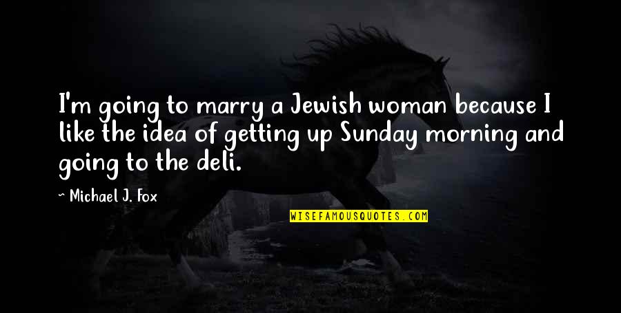 Funny Sunday Quotes By Michael J. Fox: I'm going to marry a Jewish woman because