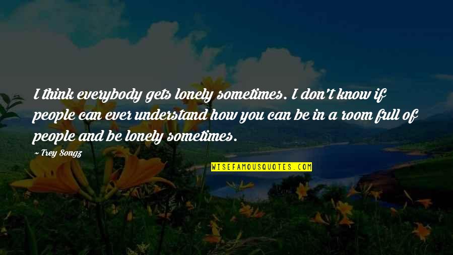 Funny Sunday Quotes By Trey Songz: I think everybody gets lonely sometimes. I don't