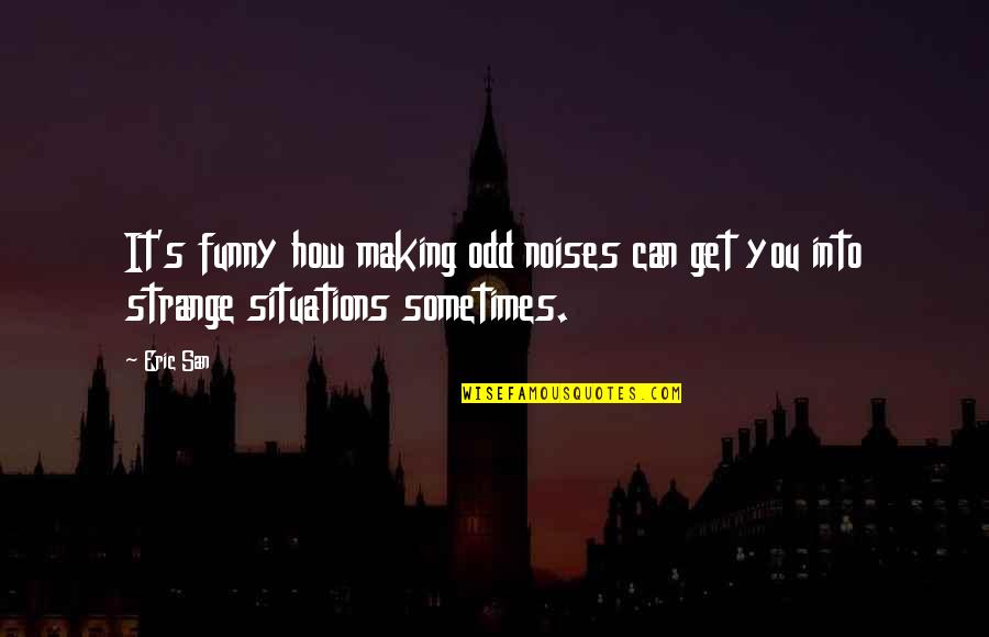 Funny Sunny Morning Quotes By Eric San: It's funny how making odd noises can get