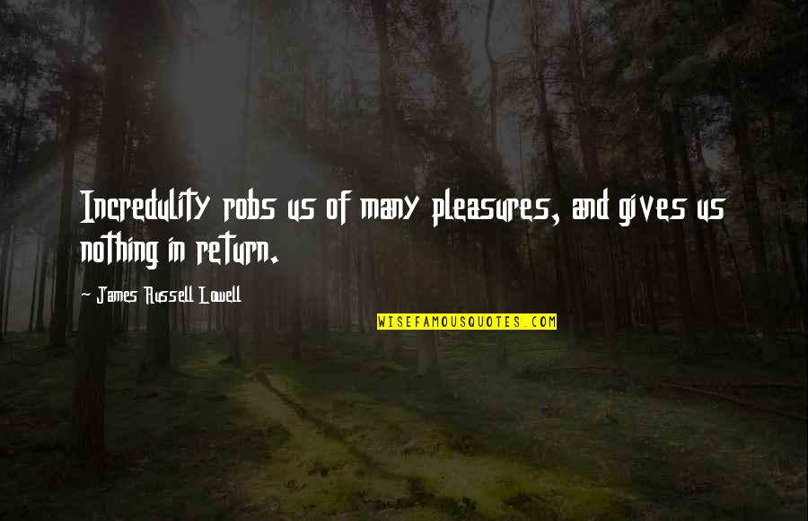 Funny Supervisors Quotes By James Russell Lowell: Incredulity robs us of many pleasures, and gives Funny Supervisors Quotes By James Russell Lowell: Incredulity robs us of many pleasures, and gives