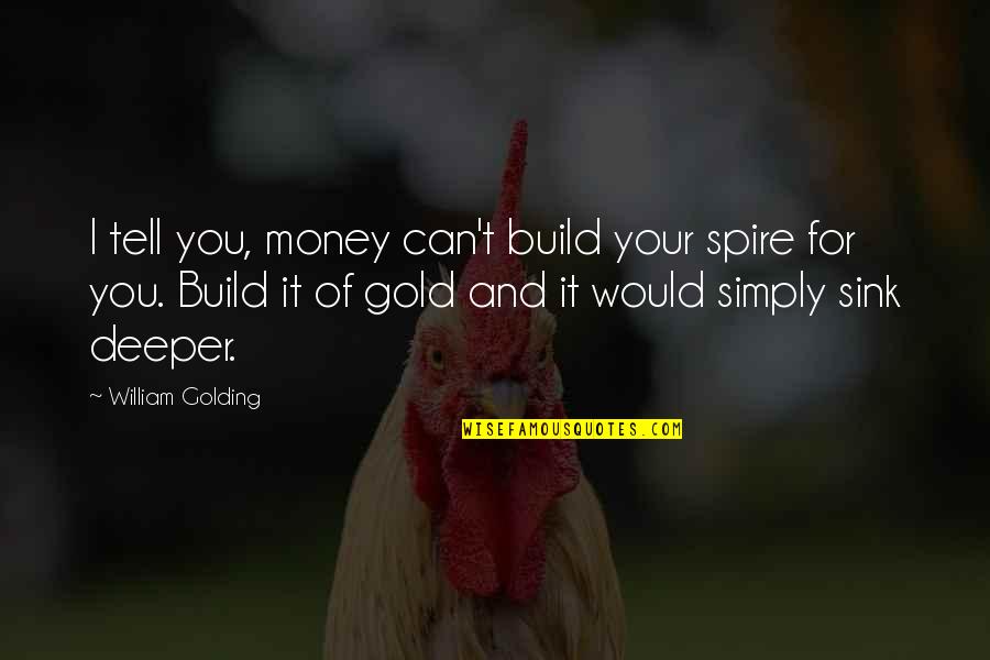 Funny Supervisors Quotes By William Golding: I tell you, money can't build your spire Funny Supervisors Quotes By William Golding: I tell you, money can't build your spire
