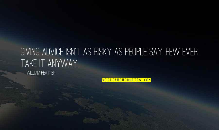 Funny Supportive Quotes By William Feather: Giving advice isn't as risky as people say.