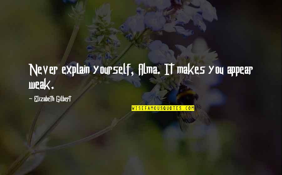 Funny Supra Quotes By Elizabeth Gilbert: Never explain yourself, Alma. It makes you appear