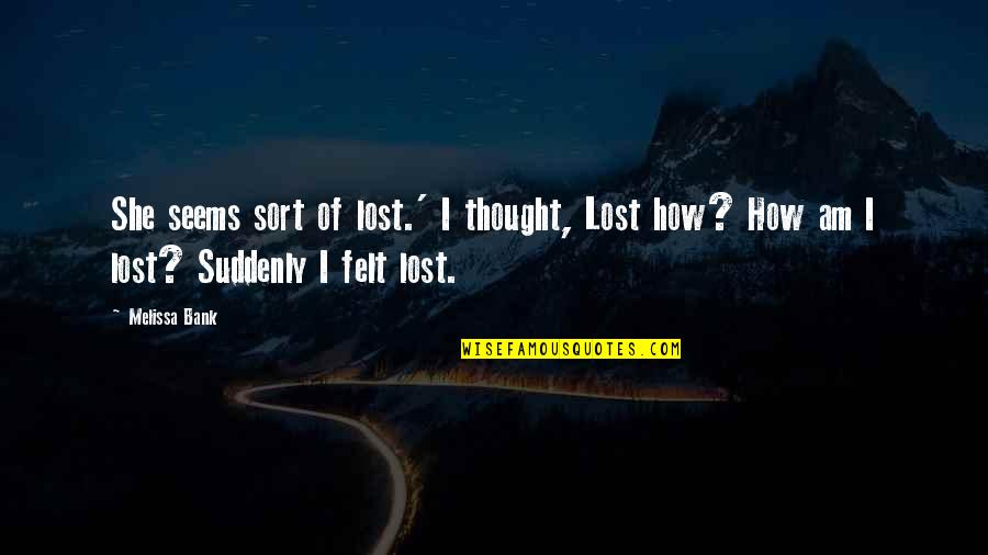 Funny Supra Quotes By Melissa Bank: She seems sort of lost.' I thought, Lost