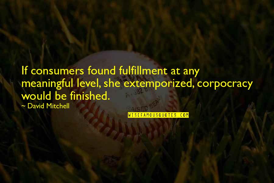 Funny Surprised Quotes By David Mitchell: If consumers found fulfillment at any meaningful level,