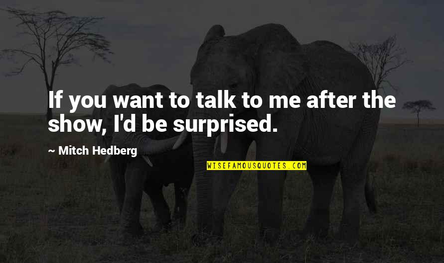 Funny Surprised Quotes By Mitch Hedberg: If you want to talk to me after