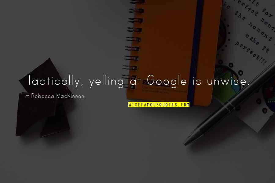 Funny Surprised Quotes By Rebecca MacKinnon: Tactically, yelling at Google is unwise.