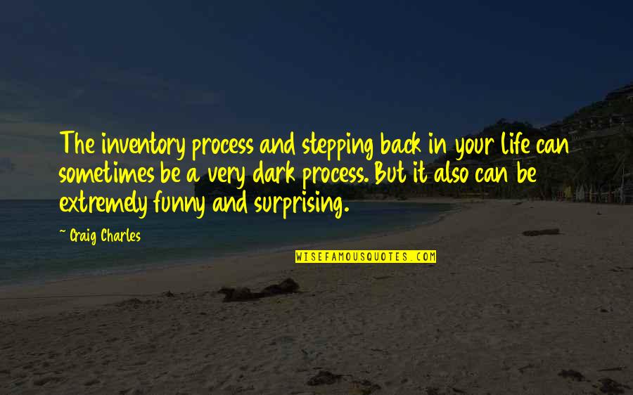 Funny Surprising Quotes By Craig Charles: The inventory process and stepping back in your Funny Surprising Quotes By Craig Charles: The inventory process and stepping back in your