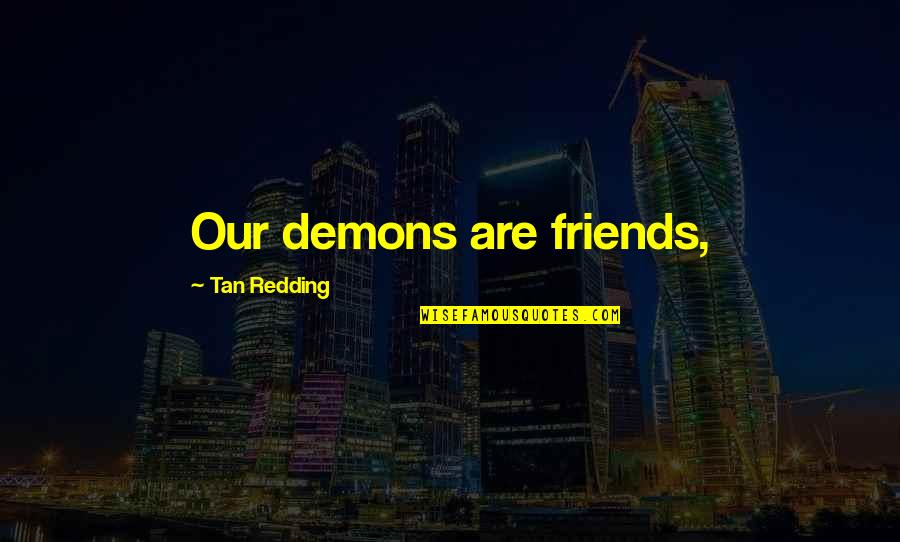 Funny Surprising Quotes By Tan Redding: Our demons are friends, Funny Surprising Quotes By Tan Redding: Our demons are friends,