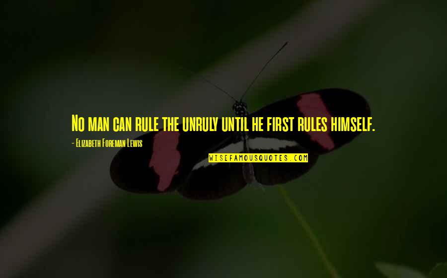 Funny Surreal Quotes By Elizabeth Foreman Lewis: No man can rule the unruly until he