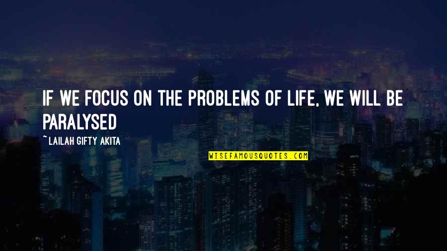 Funny Surreal Quotes By Lailah Gifty Akita: If we focus on the problems of life,