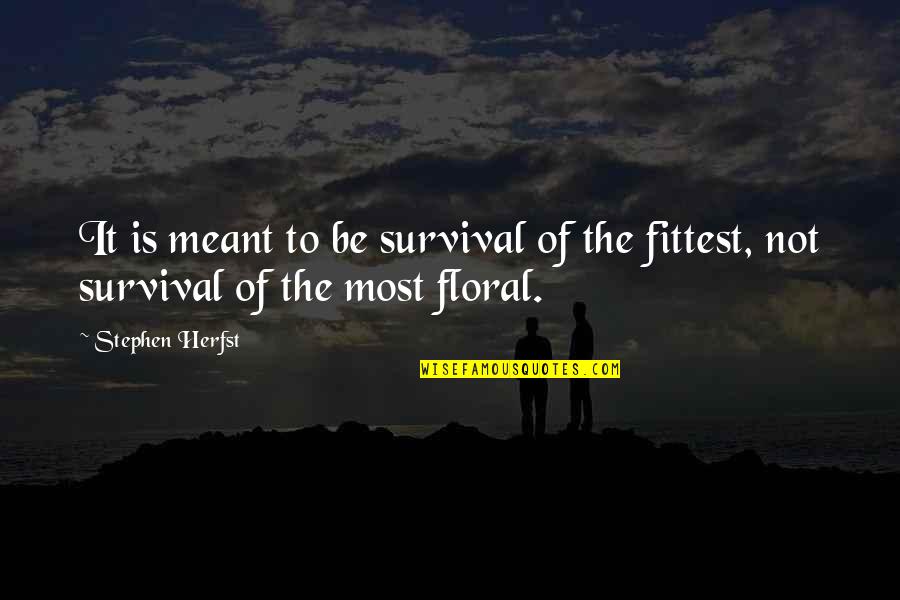 Funny Survival Quotes By Stephen Herfst: It is meant to be survival of the