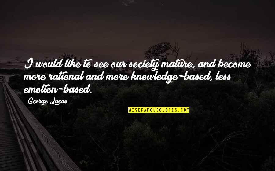 Funny Sushi Quotes By George Lucas: I would like to see our society mature, Funny Sushi Quotes By George Lucas: I would like to see our society mature,