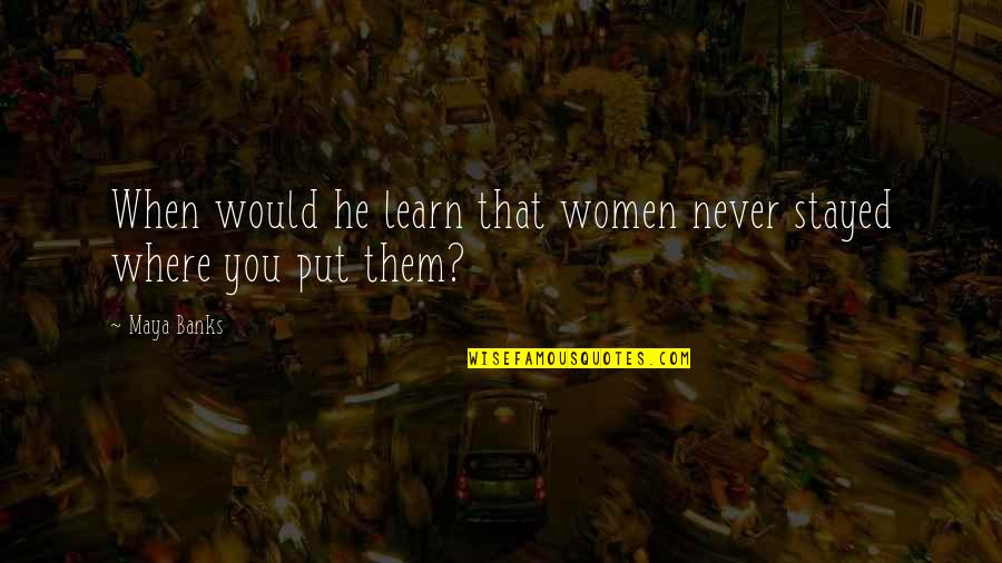 Funny Suspense Quotes By Maya Banks: When would he learn that women never stayed