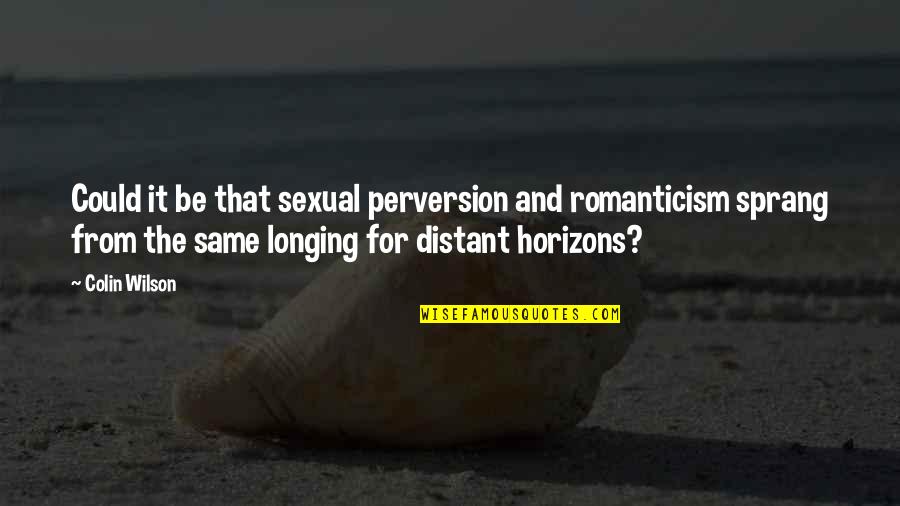 Funny Swag Quotes By Colin Wilson: Could it be that sexual perversion and romanticism Funny Swag Quotes By Colin Wilson: Could it be that sexual perversion and romanticism