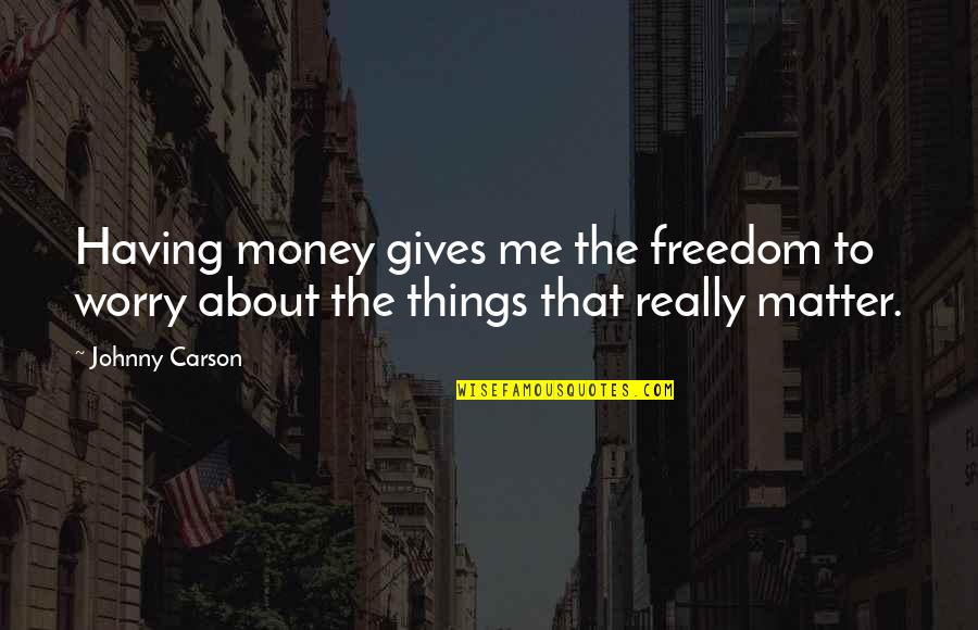 Funny Swallowing Quotes By Johnny Carson: Having money gives me the freedom to worry