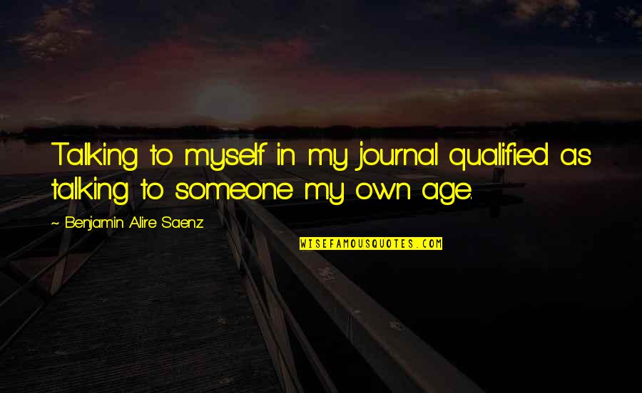 Funny Swallows Quotes By Benjamin Alire Saenz: Talking to myself in my journal qualified as