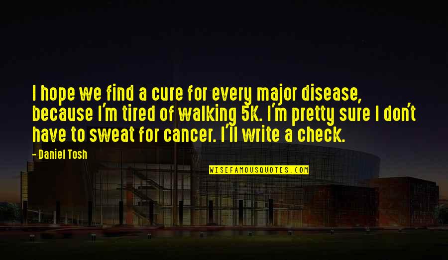 Funny Sweat Quotes By Daniel Tosh: I hope we find a cure for every