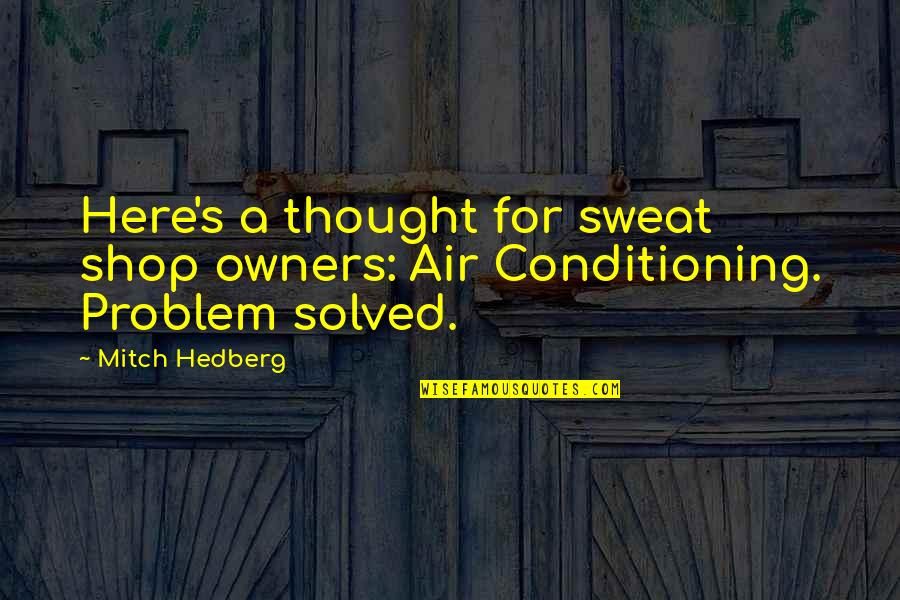 Funny Sweat Quotes By Mitch Hedberg: Here's a thought for sweat shop owners: Air