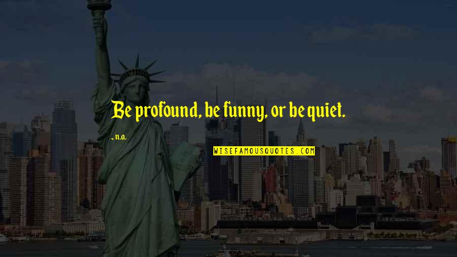 Funny Sweat Quotes By N.a.: Be profound, be funny, or be quiet.