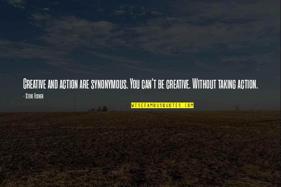 Funny Sweating Quotes By Steve Fisher: Creative and action are synonymous. You can't be