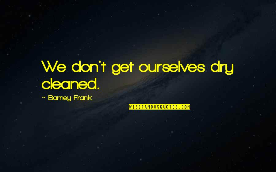 Funny Swedish Quotes By Barney Frank: We don't get ourselves dry cleaned. Funny Swedish Quotes By Barney Frank: We don't get ourselves dry cleaned.