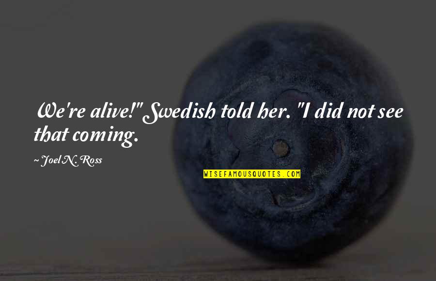 Funny Swedish Quotes By Joel N. Ross: We're alive!" Swedish told her. "I did not Funny Swedish Quotes By Joel N. Ross: We're alive!" Swedish told her. "I did not