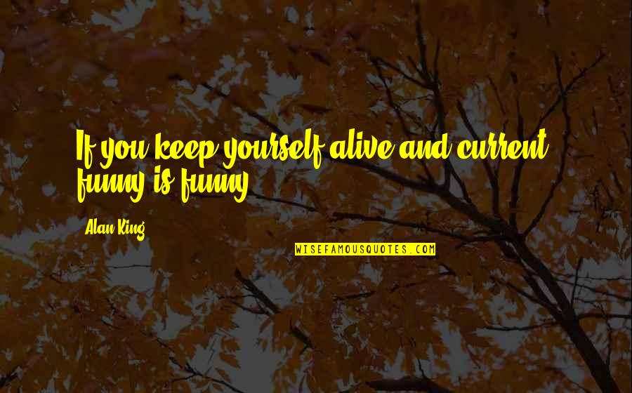 Funny Swimmer Quotes By Alan King: If you keep yourself alive and current, funny