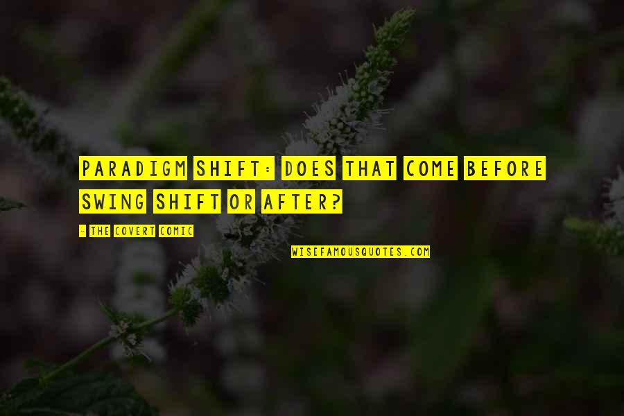 Funny Swing Quotes By The Covert Comic: Paradigm shift: does that come before swing shift Funny Swing Quotes By The Covert Comic: Paradigm shift: does that come before swing shift