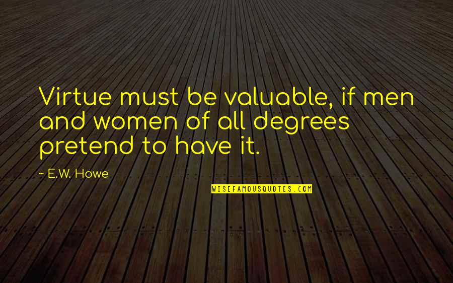 Funny Switchfoot Quotes By E.W. Howe: Virtue must be valuable, if men and women