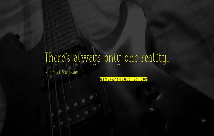 Funny Sympathy Birthday Quotes By Haruki Murakami: There's always only one reality.