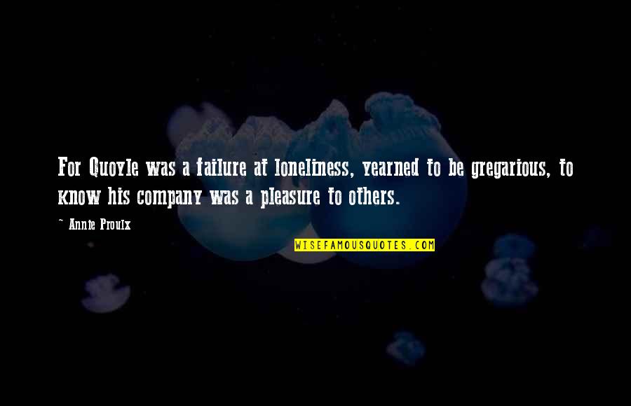 Funny Syphilis Quotes By Annie Proulx: For Quoyle was a failure at loneliness, yearned