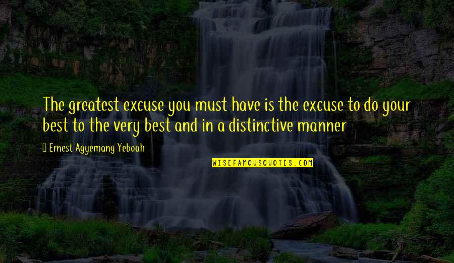 Funny Syphilis Quotes By Ernest Agyemang Yeboah: The greatest excuse you must have is the Funny Syphilis Quotes By Ernest Agyemang Yeboah: The greatest excuse you must have is the