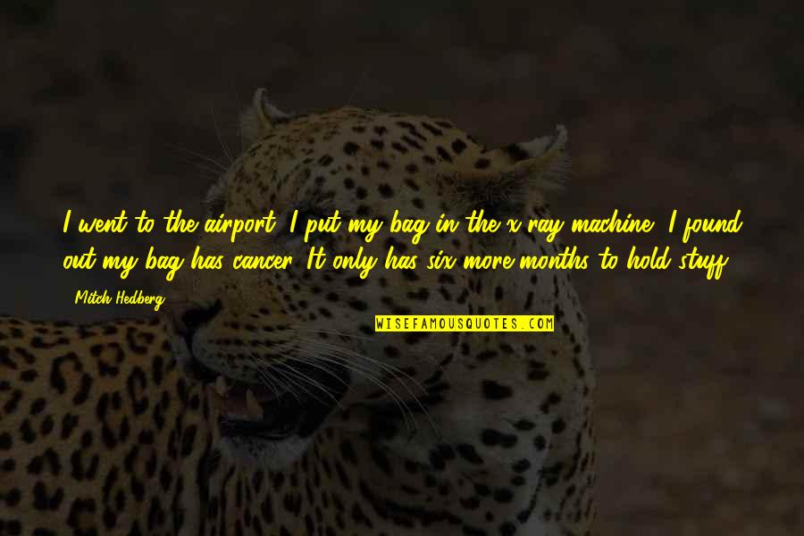 Funny T Bag Quotes By Mitch Hedberg: I went to the airport, I put my Funny T Bag Quotes By Mitch Hedberg: I went to the airport, I put my