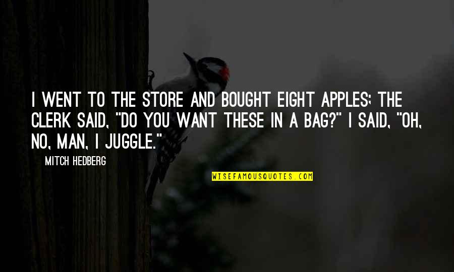 Funny T Bag Quotes By Mitch Hedberg: I went to the store and bought eight Funny T Bag Quotes By Mitch Hedberg: I went to the store and bought eight