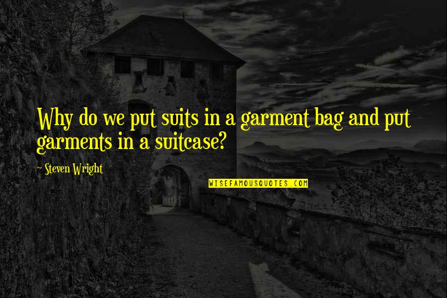 Funny T Bag Quotes By Steven Wright: Why do we put suits in a garment