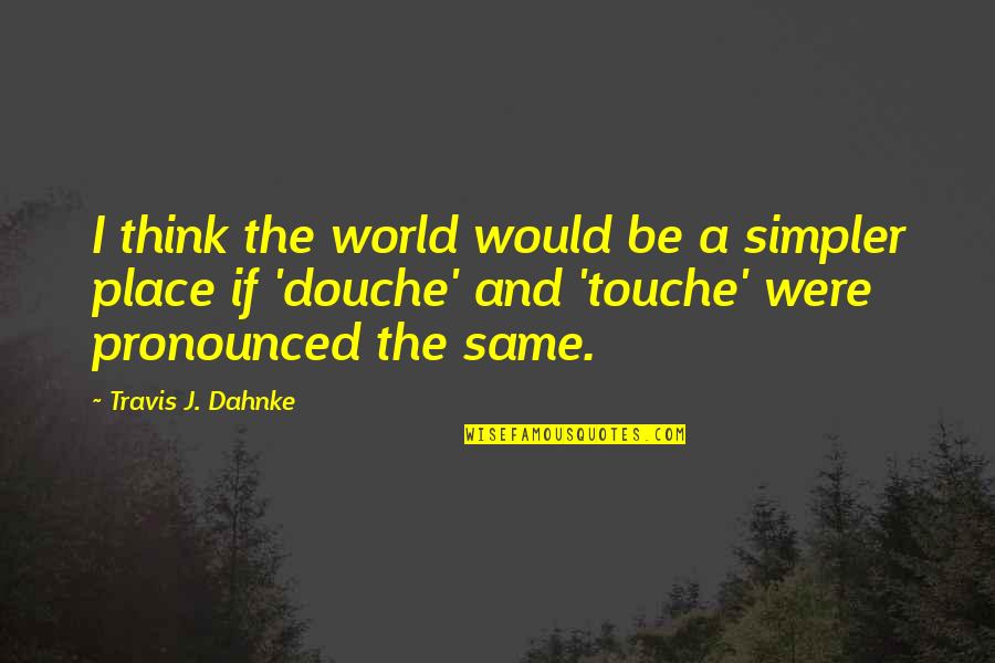 Funny T Bag Quotes By Travis J. Dahnke: I think the world would be a simpler Funny T Bag Quotes By Travis J. Dahnke: I think the world would be a simpler
