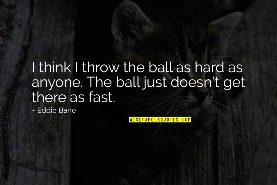 Funny T-ball Quotes By Eddie Bane: I think I throw the ball as hard
