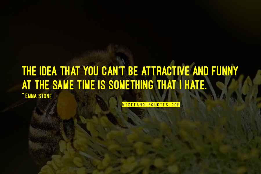 Funny T-ball Quotes By Emma Stone: The idea that you can't be attractive and Funny T-ball Quotes By Emma Stone: The idea that you can't be attractive and