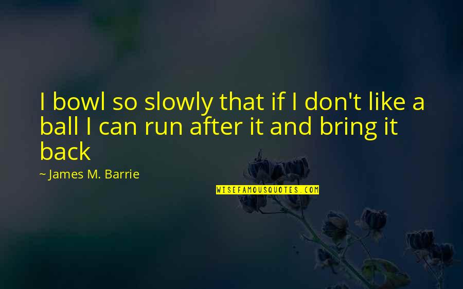 Funny T-ball Quotes By James M. Barrie: I bowl so slowly that if I don't