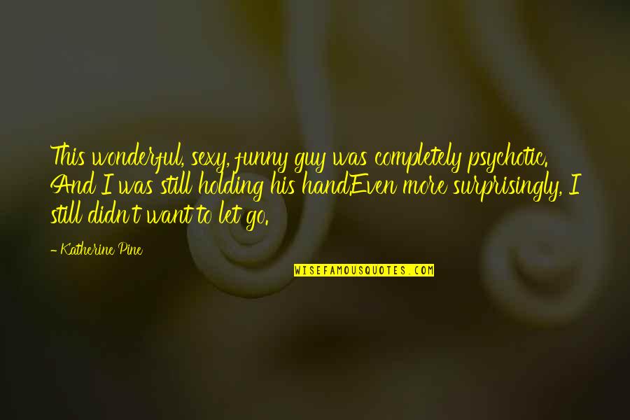 Funny T-ball Quotes By Katherine Pine: This wonderful, sexy, funny guy was completely psychotic. Funny T-ball Quotes By Katherine Pine: This wonderful, sexy, funny guy was completely psychotic.